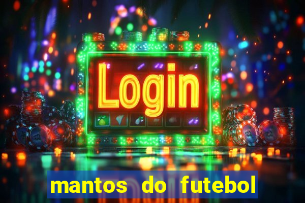 mantos do futebol jogos de hoje